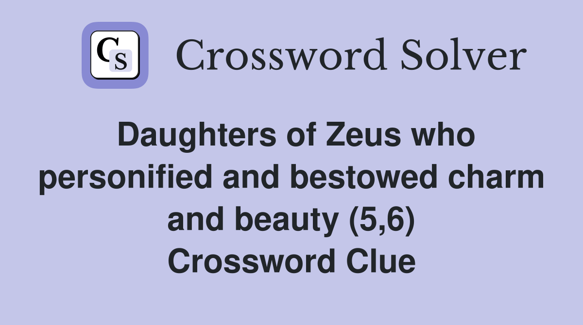 Daughters of Zeus who personified and bestowed charm and beauty (5,6